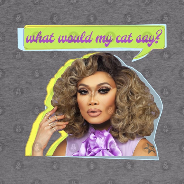 What Jujubee asks herself...WQhat Would My Cat Say? (WWMCS) by Xanaduriffic